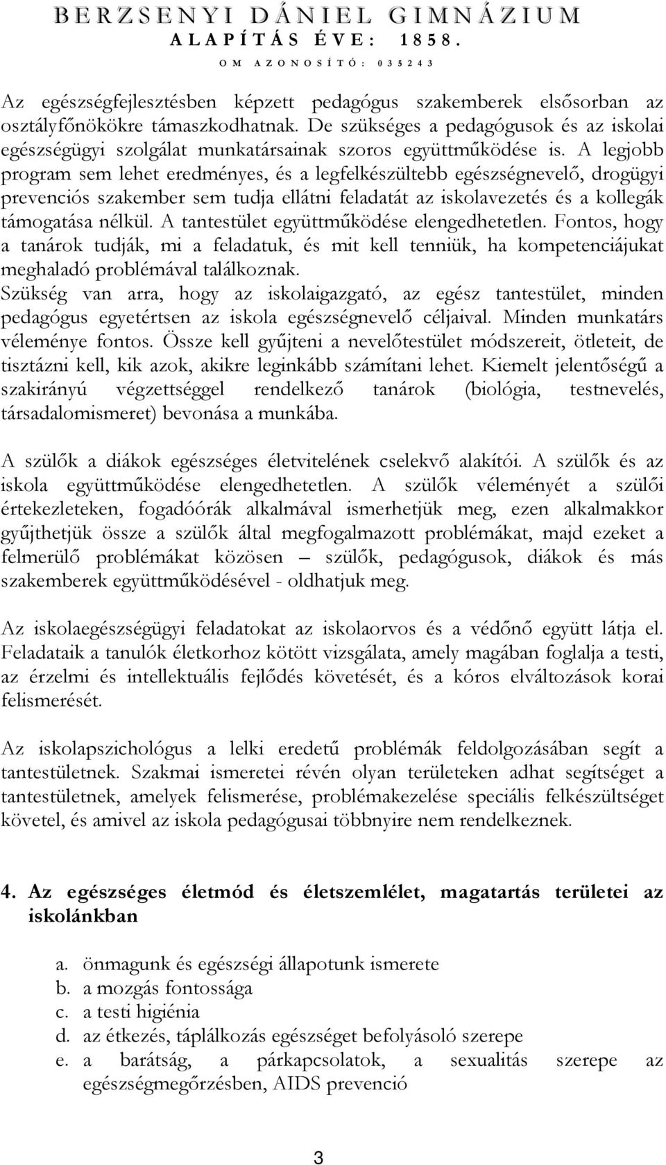 A legjobb program sem lehet eredményes, és a legfelkészültebb egészségnevelı, drogügyi prevenciós szakember sem tudja ellátni feladatát az iskolavezetés és a kollegák támogatása nélkül.