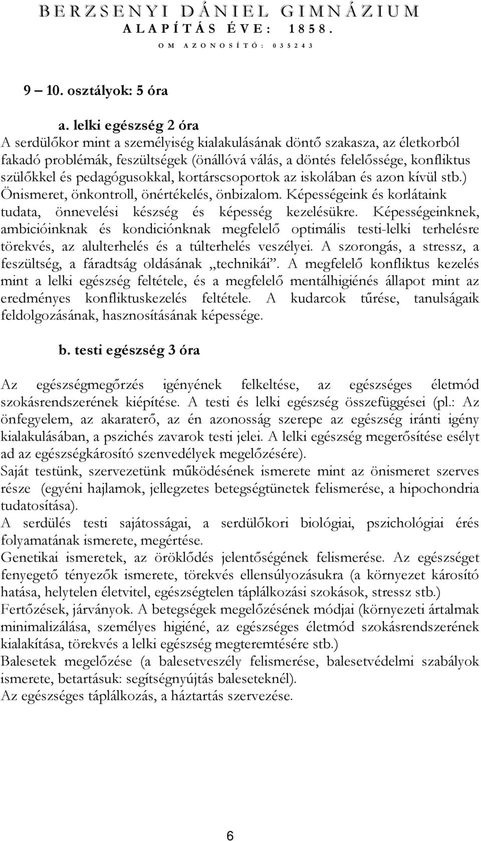 pedagógusokkal, kortárscsoportok az iskolában és azon kívül stb.) Önismeret, önkontroll, önértékelés, önbizalom. Képességeink és korlátaink tudata, önnevelési készség és képesség kezelésükre.