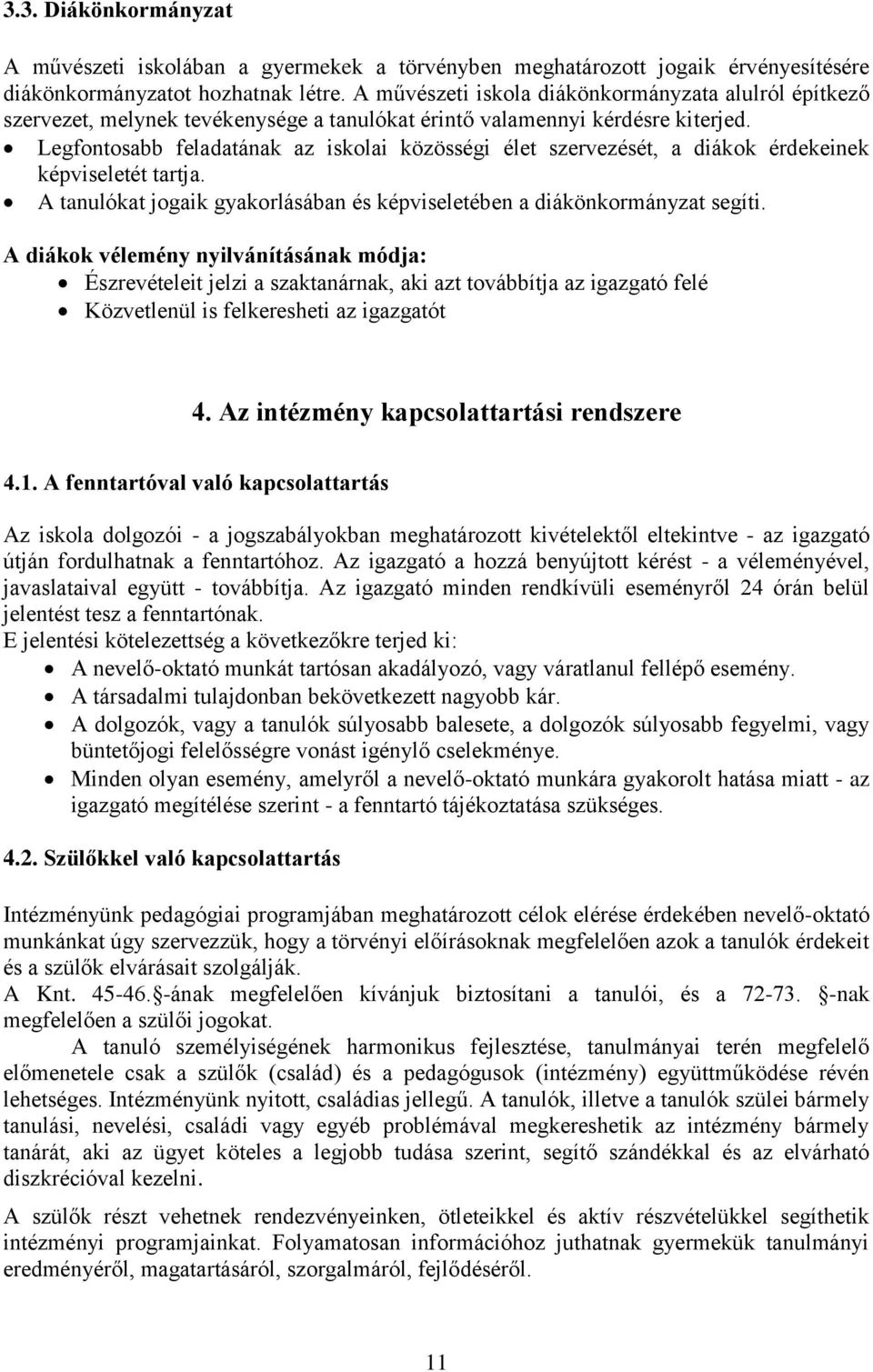 Legfontosabb feladatának az iskolai közösségi élet szervezését, a diákok érdekeinek képviseletét tartja. A tanulókat jogaik gyakorlásában és képviseletében a diákönkormányzat segíti.