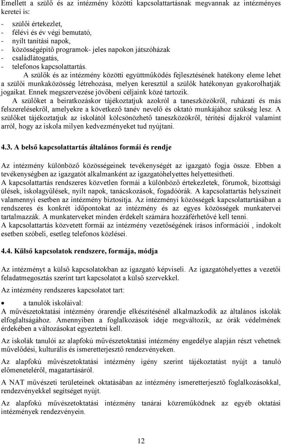 A szülők és az intézmény közötti együttműködés fejlesztésének hatékony eleme lehet a szülői munkaközösség létrehozása, melyen keresztül a szülők hatékonyan gyakorolhatják jogaikat.