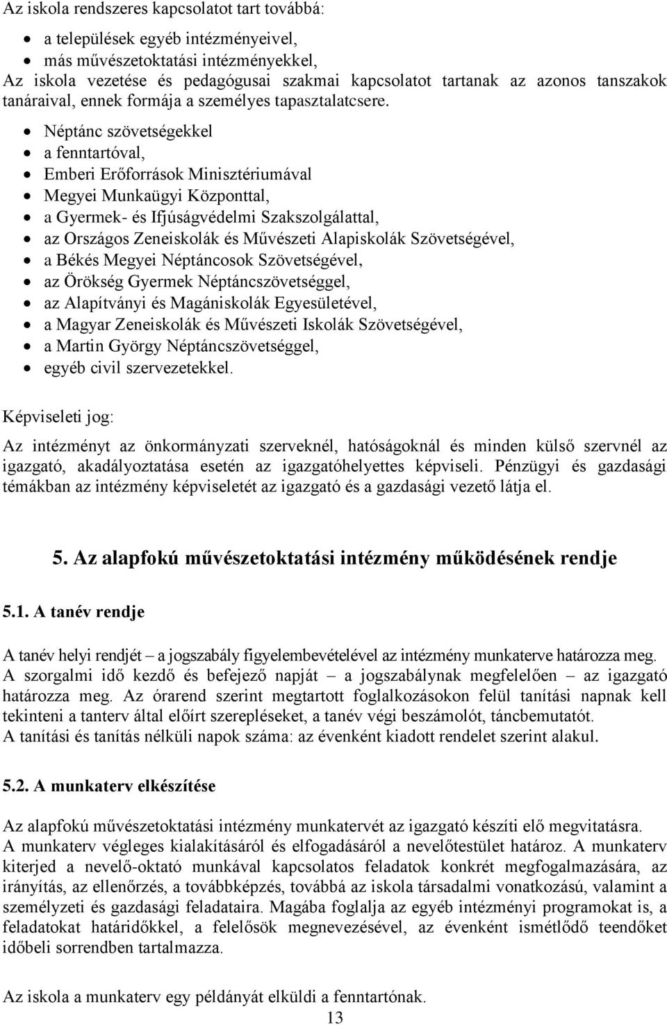 Néptánc szövetségekkel a fenntartóval, Emberi Erőforrások Minisztériumával Megyei Munkaügyi Központtal, a Gyermek- és Ifjúságvédelmi Szakszolgálattal, az Országos Zeneiskolák és Művészeti Alapiskolák