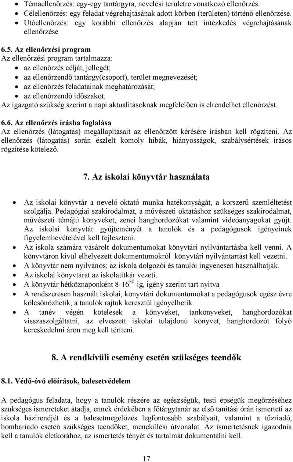 Az ellenőrzési program Az ellenőrzési program tartalmazza: az ellenőrzés célját, jellegét; az ellenőrzendő tantárgy(csoport), terület megnevezését; az ellenőrzés feladatainak meghatározását; az