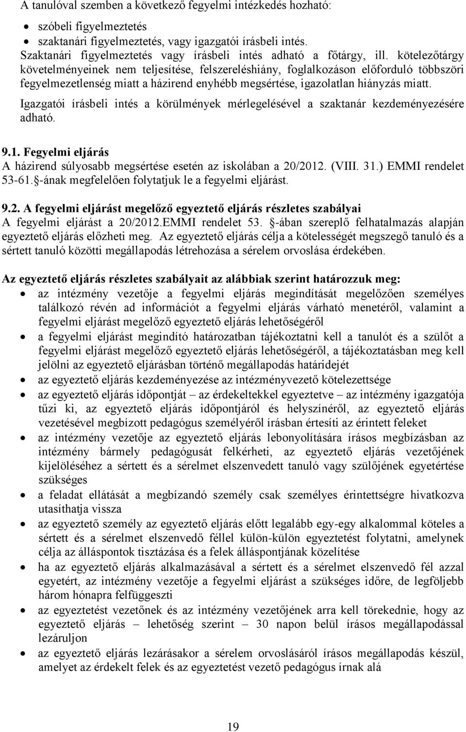 kötelezőtárgy követelményeinek nem teljesítése, felszereléshiány, foglalkozáson előforduló többszöri fegyelmezetlenség miatt a házirend enyhébb megsértése, igazolatlan hiányzás miatt.