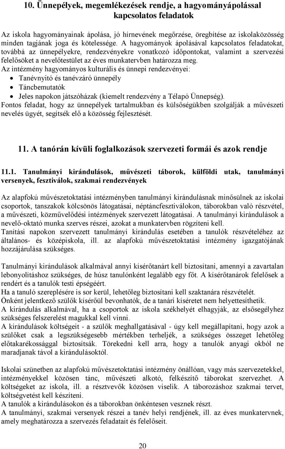 A hagyományok ápolásával kapcsolatos feladatokat, továbbá az ünnepélyekre, rendezvényekre vonatkozó időpontokat, valamint a szervezési felelősöket a nevelőtestület az éves munkatervben határozza meg.