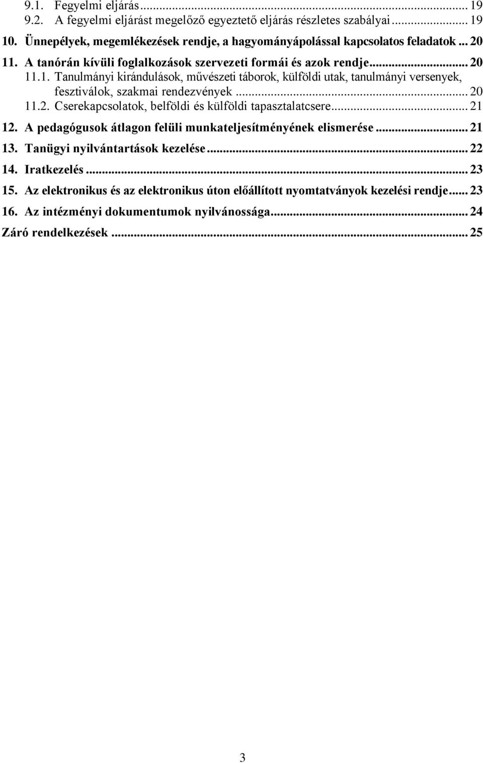 .. 20 11.2. Cserekapcsolatok, belföldi és külföldi tapasztalatcsere... 21 12. A pedagógusok átlagon felüli munkateljesítményének elismerése... 21 13. Tanügyi nyilvántartások kezelése... 22 14.