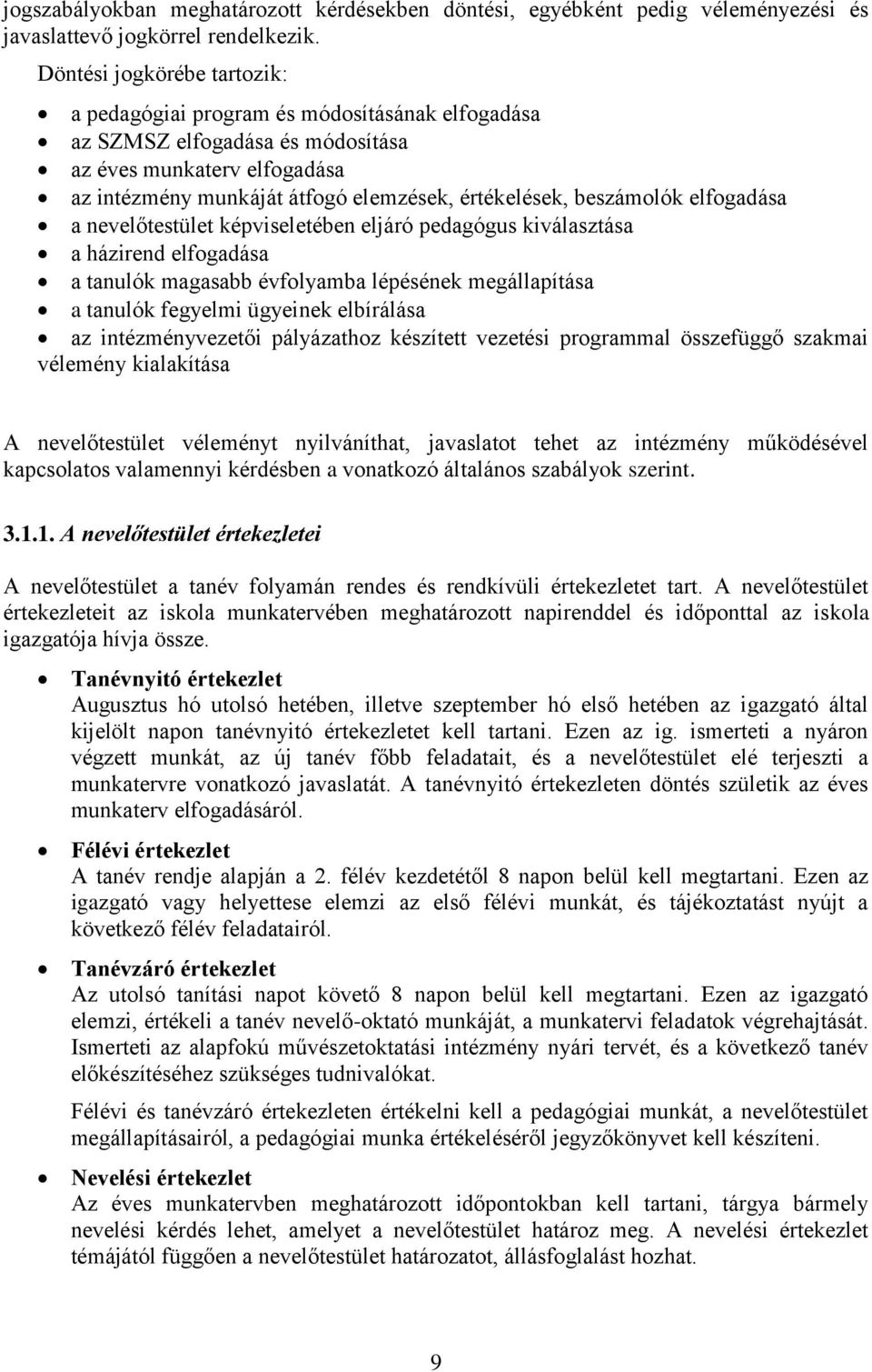 beszámolók elfogadása a nevelőtestület képviseletében eljáró pedagógus kiválasztása a házirend elfogadása a tanulók magasabb évfolyamba lépésének megállapítása a tanulók fegyelmi ügyeinek elbírálása