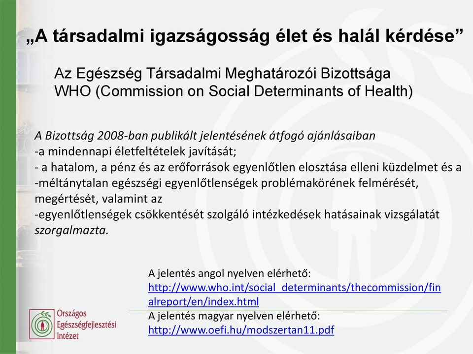 -méltánytalan egészségi egyenlőtlenségek problémakörének felmérését, megértését, valamint az -egyenlőtlenségek csökkentését szolgáló intézkedések hatásainak vizsgálatát