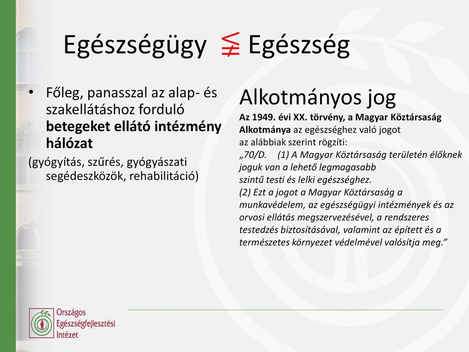 (1) A Magyar Köztársaság területén élőknek joguk van a lehető legmagasabb szintű testi és lelki egészséghez.