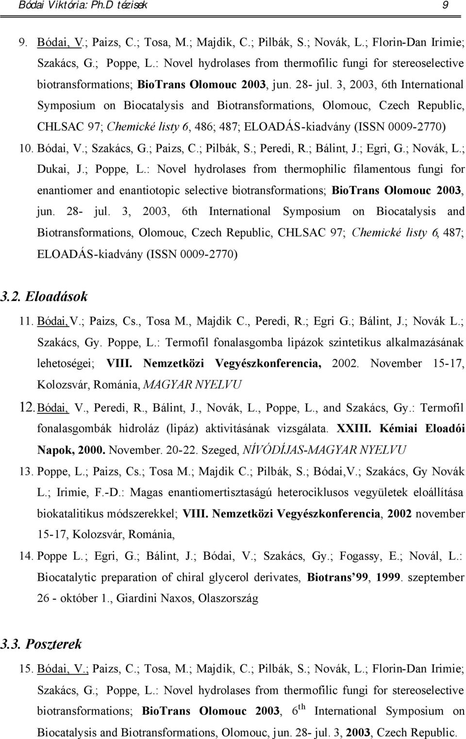 3, 2003, 6th International Symposium on Biocatalysis and Biotransformations, lomouc, Czech Republic, CHLSAC 97; Chemické listy 6, 486; 487; ELADÁS-kiadvány (ISSN 0009-2770) 10. Bódai, V.; Szakács, G.