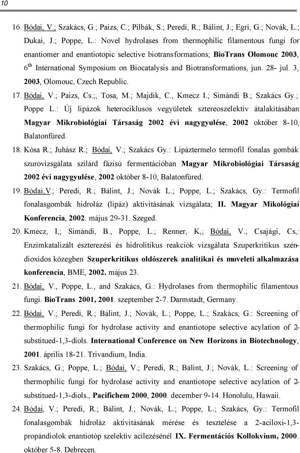 Biotransformations, jun. 28- jul. 3, 2003, lomouc, Czech Republic. 17. Bódai, V.; Paizs, Cs.;, Tosa, M.; Majdik, C., Kmecz I.; Simándi B.; Szakács Gy.; Poppe L.