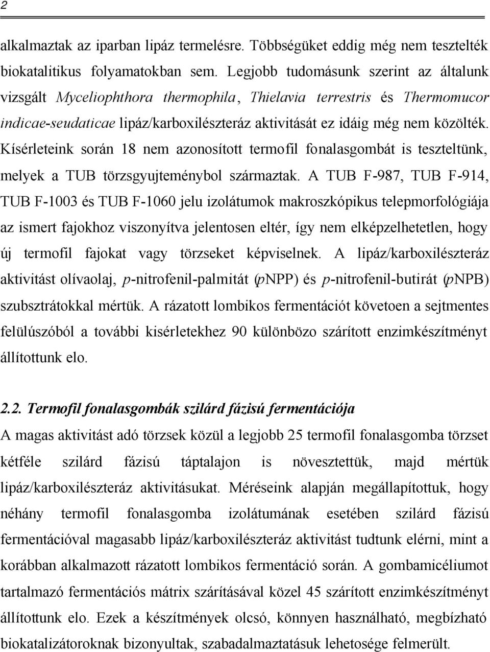 Kísérleteink során 18 nem azonosított termofil fonalasgombát is teszteltünk, melyek a TUB törzsgyujteménybol származtak.
