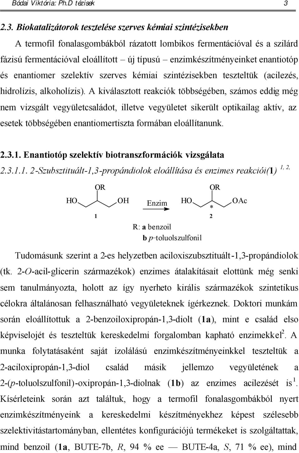enzimkészítményeinket enantiotóp és enantiomer szelektív szerves kémiai szintézisekben teszteltük (acilezés, hidrolízis, alkoholízis).
