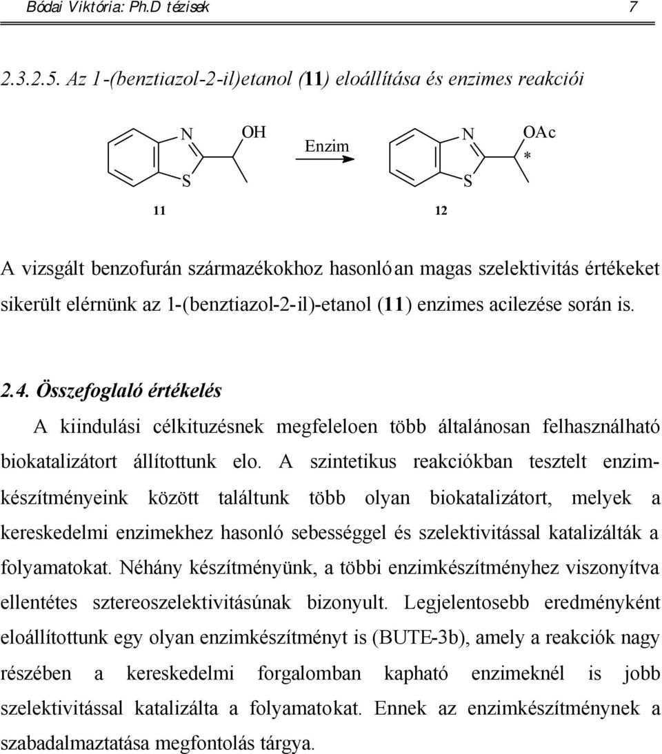 1-(benztiazol-2-il)-etanol (11) enzimes acilezése során is. 2.4. Összefoglaló értékelés A kiindulási célkituzésnek megfeleloen több általánosan felhasználható biokatalizátort állítottunk elo.