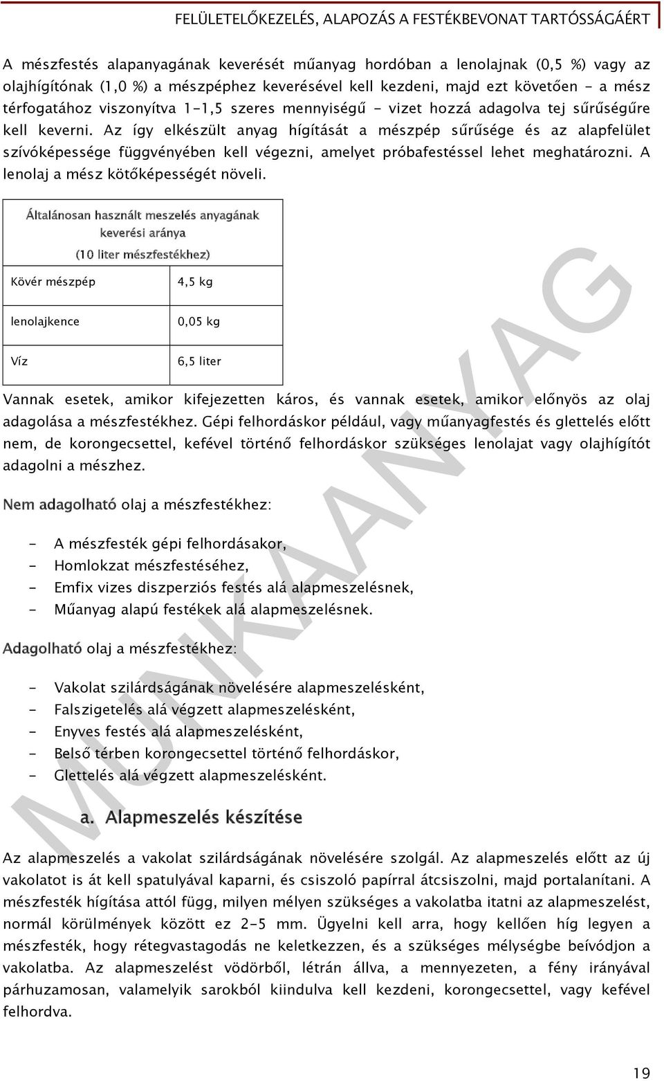 Az így elkészült anyag hígítását a mészpép sűrűsége és az alapfelület szívóképessége függvényében kell végezni, amelyet próbafestéssel lehet meghatározni. A lenolaj a mész kötőképességét növeli.