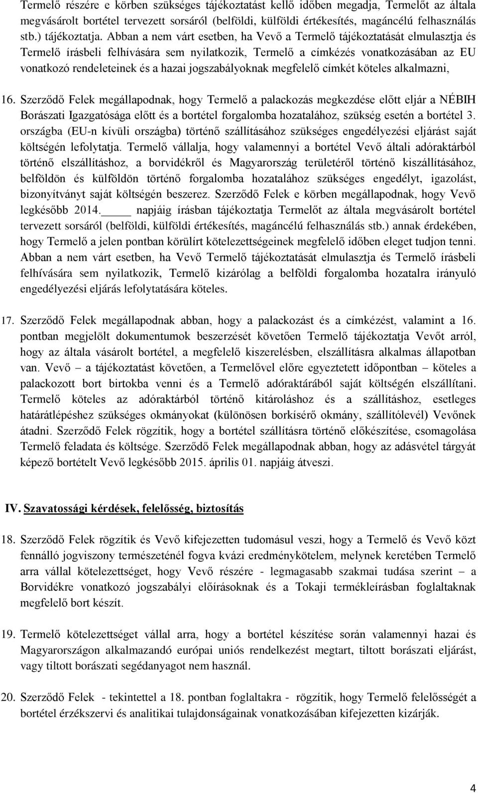 Abban a nem várt esetben, ha Vevő a Termelő tájékoztatását elmulasztja és Termelő írásbeli felhívására sem nyilatkozik, Termelő a címkézés vonatkozásában az EU vonatkozó rendeleteinek és a hazai
