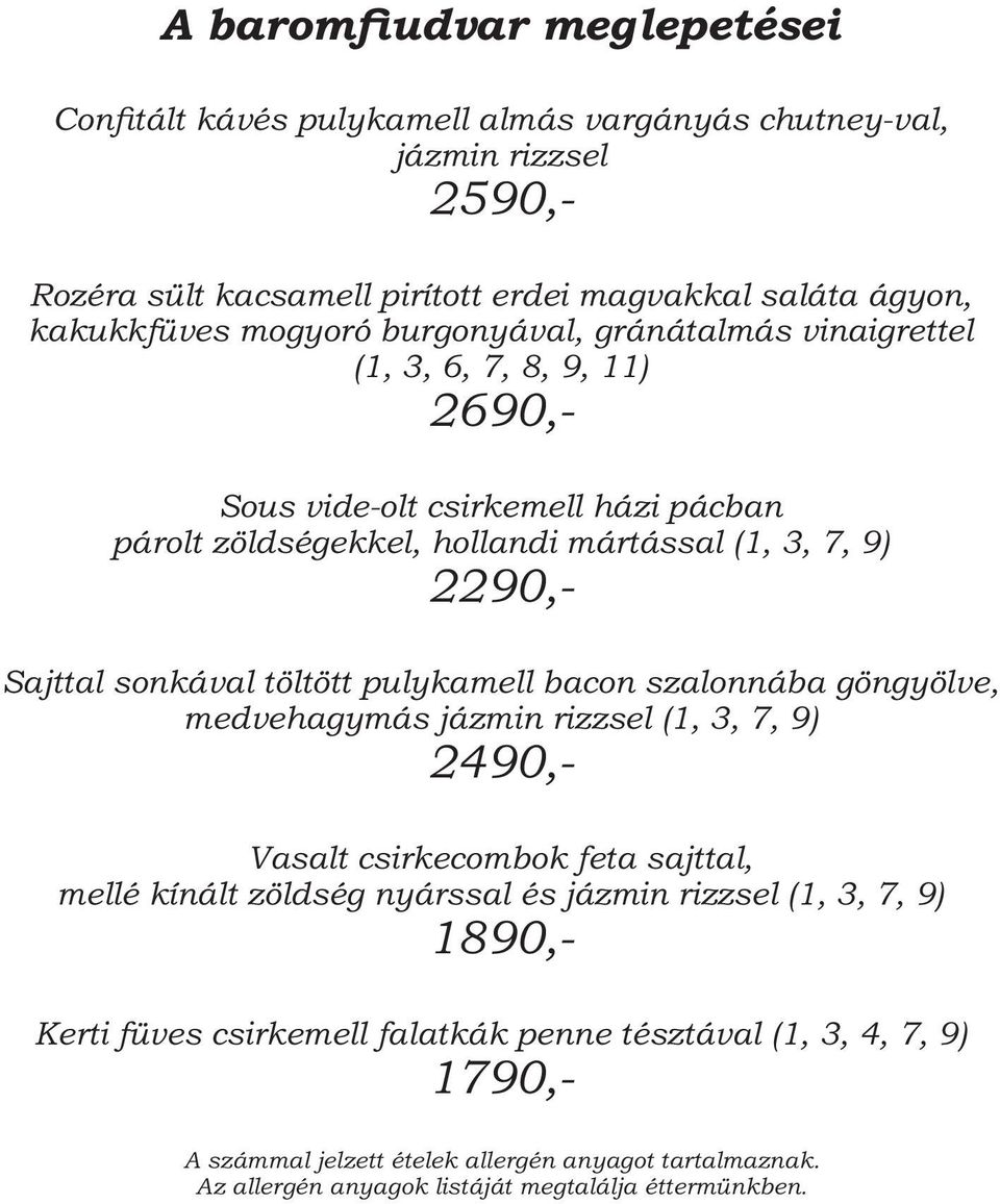 hollandi mártással (1, 3, 7, 9) 2290,- Sajttal sonkával töltött pulykamell bacon szalonnába göngyölve, medvehagymás jázmin rizzsel (1, 3, 7, 9) 2490,- Vasalt