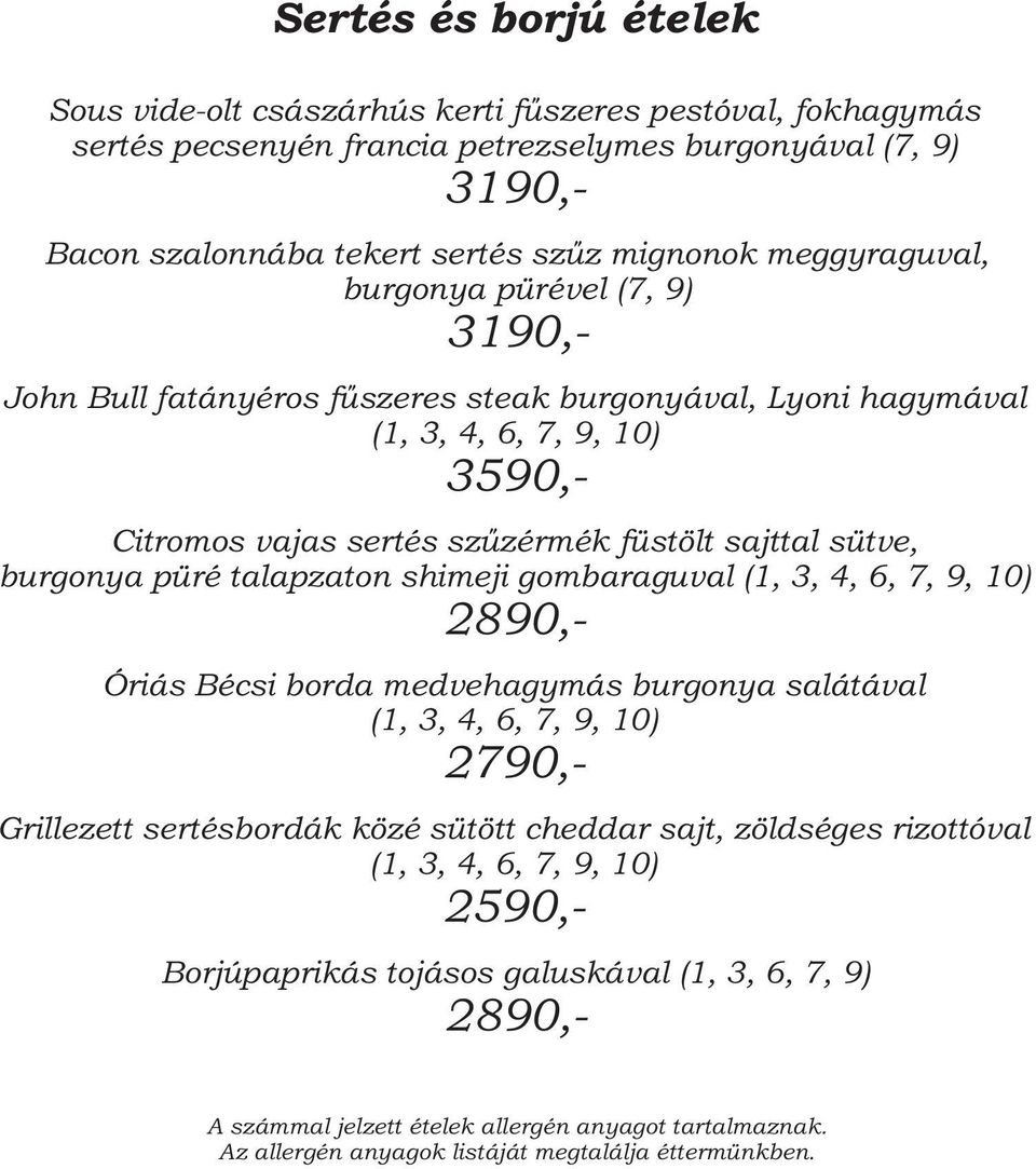 sertés szűzérmék füstölt sajttal sütve, burgonya püré talapzaton shimeji gombaraguval (1, 3, 4, 6, 7, 9, 10) 2890,- Óriás Bécsi borda medvehagymás burgonya salátával (1, 3, 4,