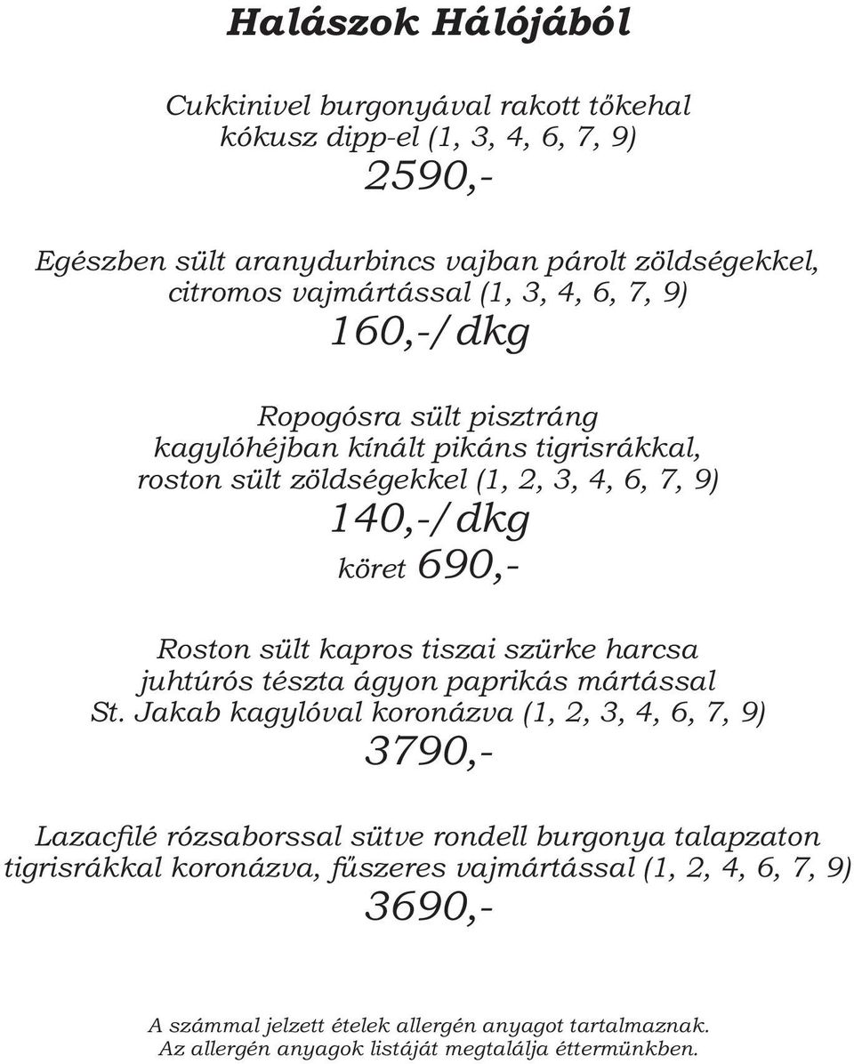 zöldségekkel (1, 2, 3, 4, 6, 7, 9) 140,-/dkg köret 690,- Roston sült kapros tiszai szürke harcsa juhtúrós tészta ágyon paprikás mártással St.