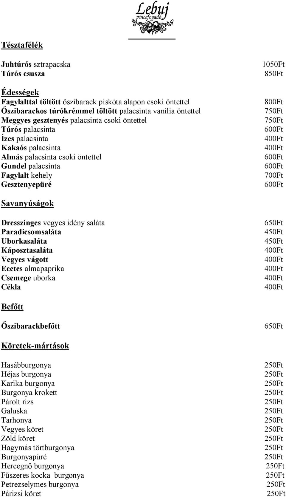 Dresszinges vegyes idény saláta Paradicsomsaláta Uborkasaláta Káposztasaláta Vegyes vágott Ecetes almapaprika Csemege uborka Cékla 650Ft 450Ft 450Ft Befőtt Őszibarackbefőtt 650Ft Köretek-mártások