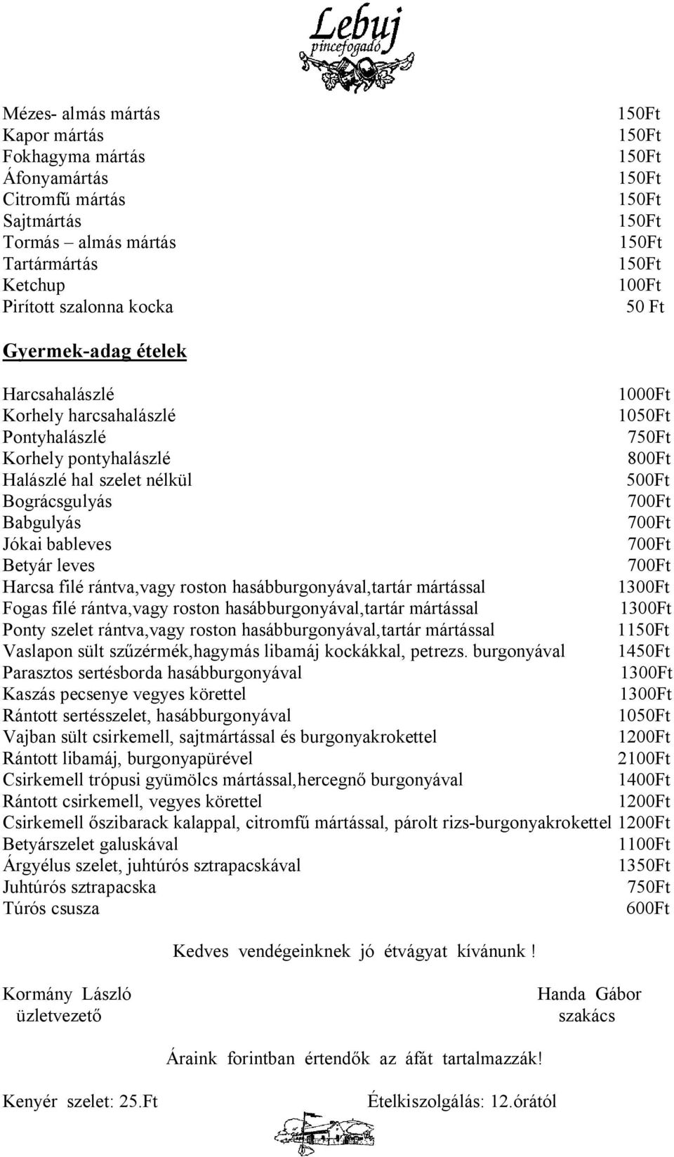 700Ft Harcsa filé rántva,vagy roston hasábburgonyával,tartár mártással Fogas filé rántva,vagy roston hasábburgonyával,tartár mártással Ponty szelet rántva,vagy roston hasábburgonyával,tartár