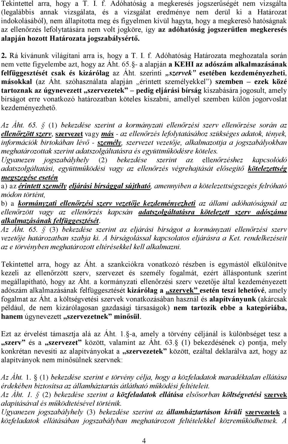 a megkereső hatóságnak az ellenőrzés lefolytatására nem volt jogköre, így az adóhatóság jogszerűtlen megkeresés alapján hozott Határozata jogszabálysértő. 2. Rá kívánunk világítani arra is, hogy a T.