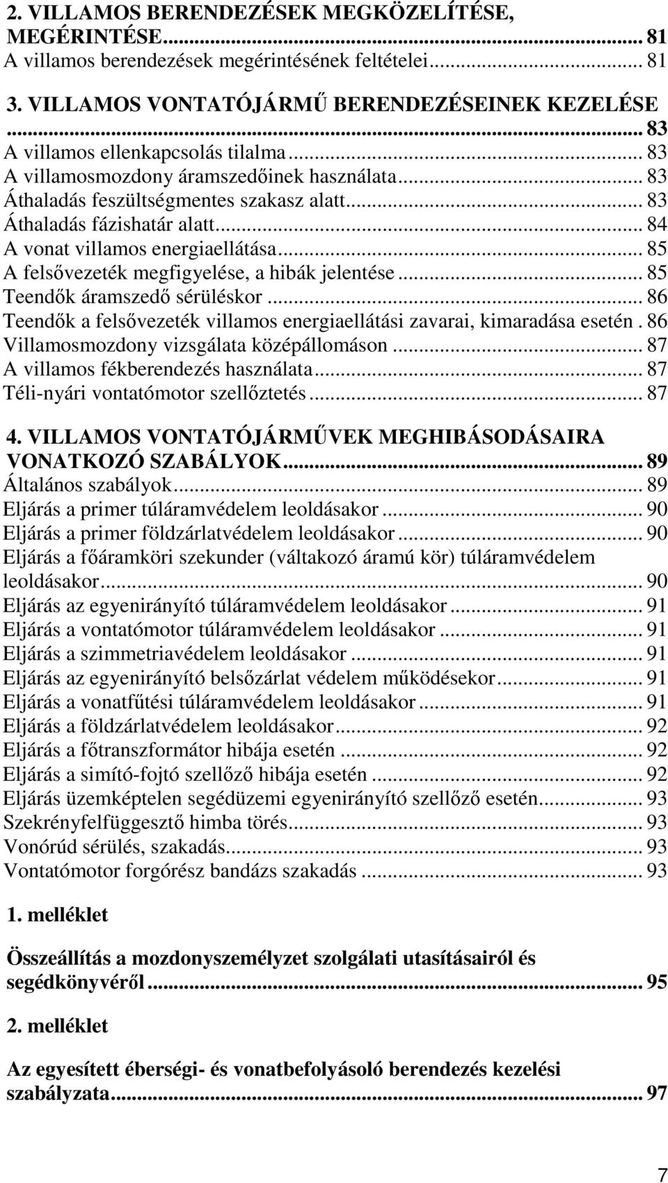 .. 84 A vonat villamos energiaellátása... 85 A felsıvezeték megfigyelése, a hibák jelentése... 85 Teendık áramszedı sérüléskor.