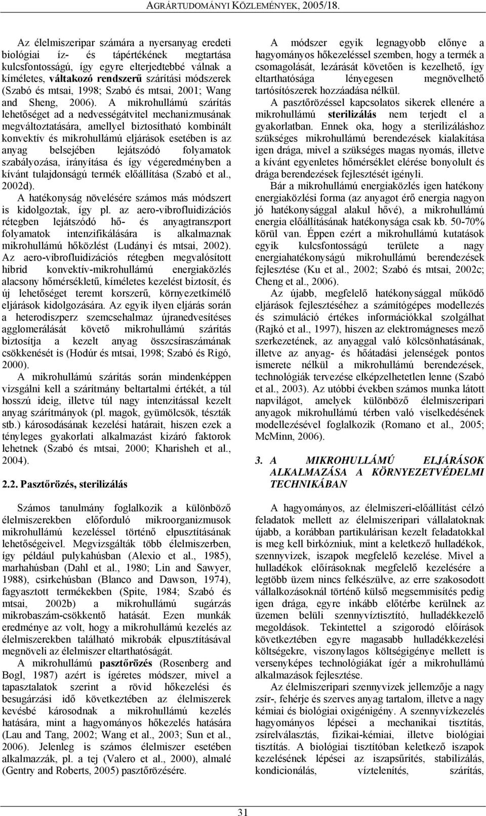 A mikrohullámú szárítás lehetőséget ad a nedvességátvitel mechanizmusának megváltoztatására, amellyel biztosítható kombinált konvektív és mikrohullámú eljárások esetében is az anyag belsejében