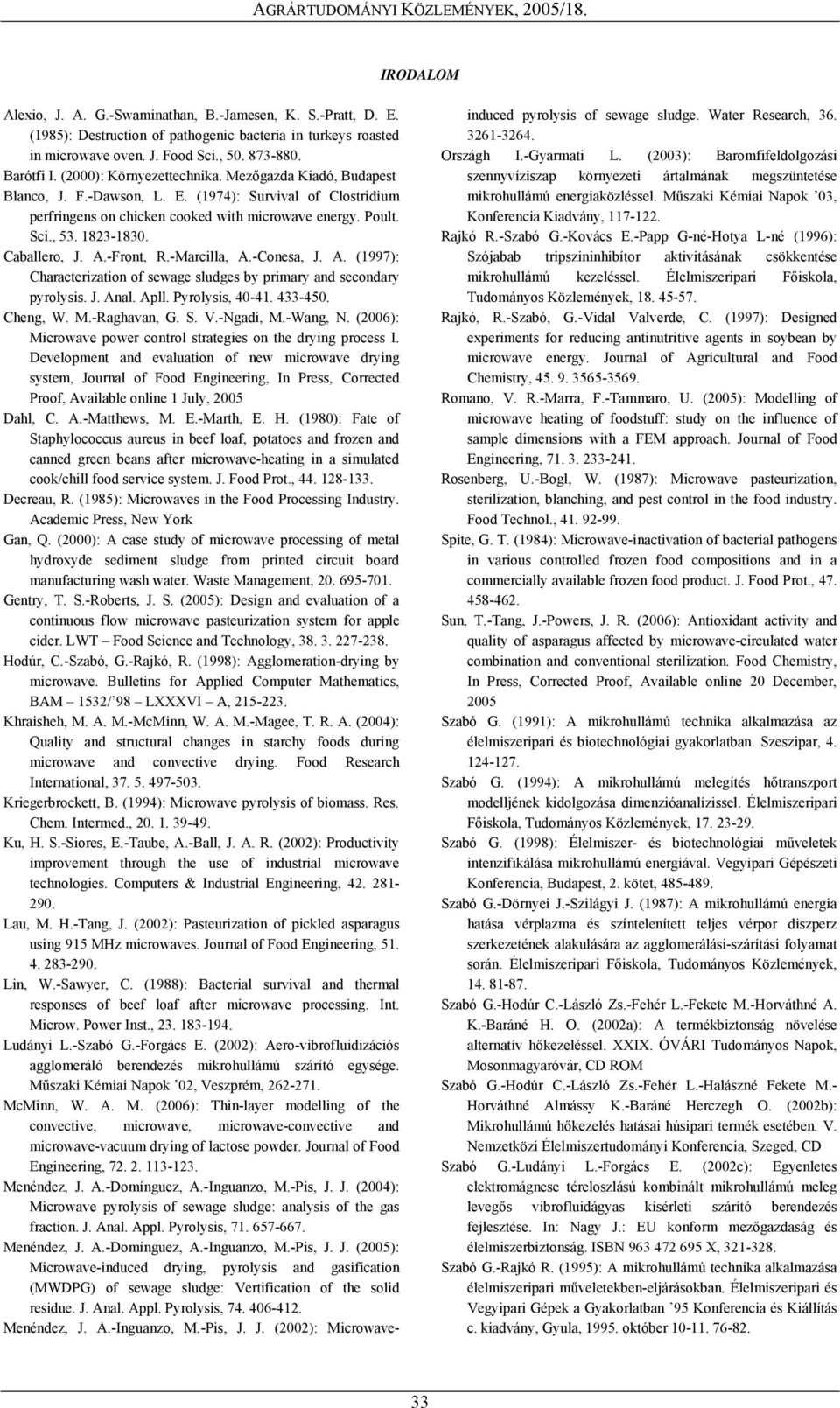 Caballero, J. A.-Front, R.-Marcilla, A.-Conesa, J. A. (1997): Characterization of sewage sludges by primary and secondary pyrolysis. J. Anal. Apll. Pyrolysis, 40-41. 433-450. Cheng, W. M.-Raghavan, G.