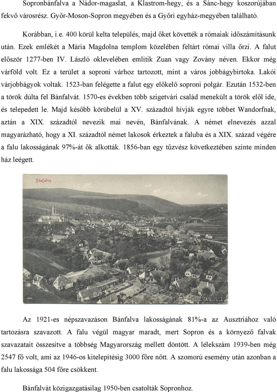 Ez a terület a soproni várhoz tartozott, mint a város jobbágybirtoka. Lakói várjobbágyok voltak. 1523-ban felégette a falut egy előkelő soproni polgár. Ezután 1532-ben a török dúlta fel Bánfalvát.