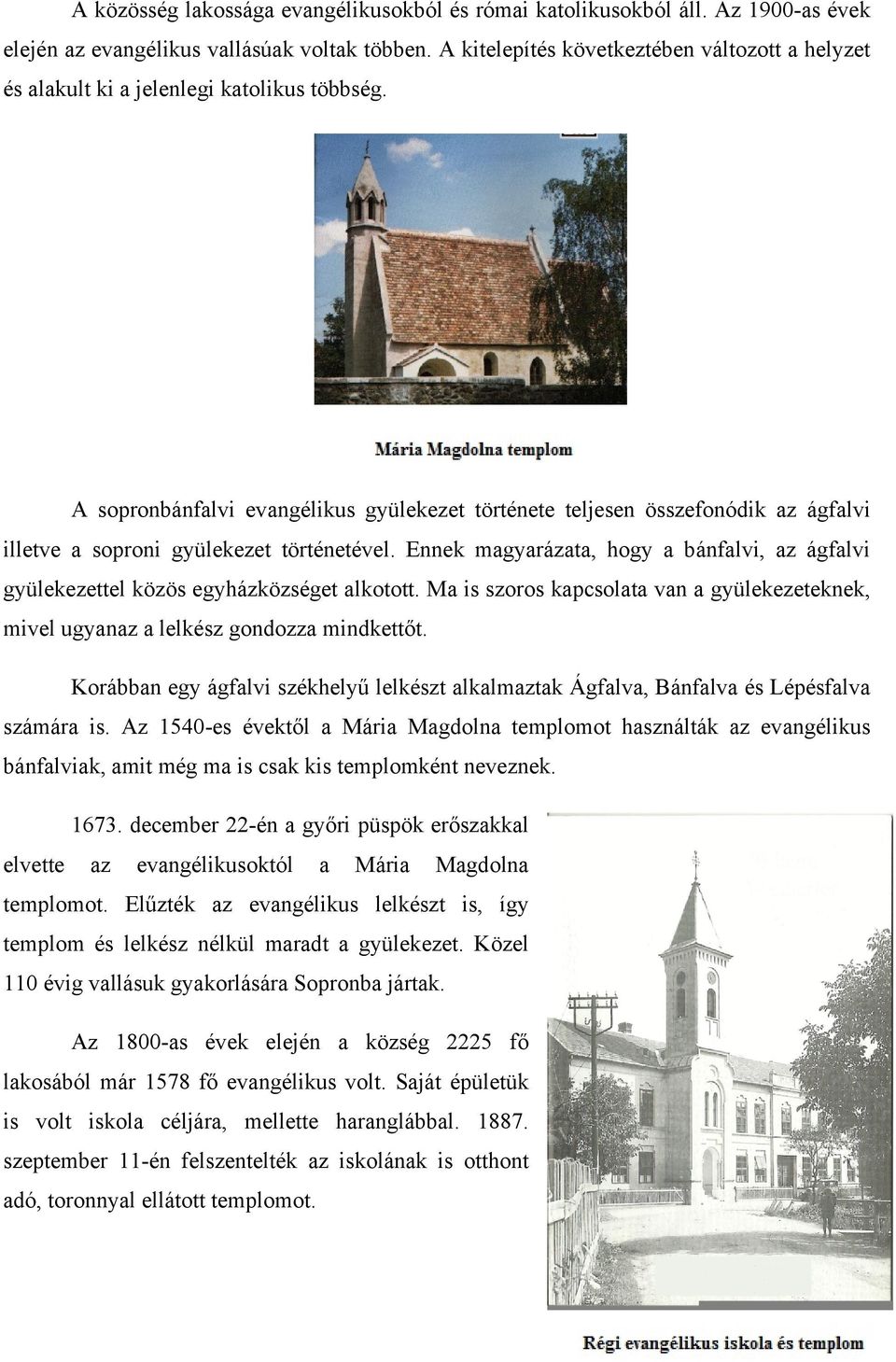A sopronbánfalvi evangélikus gyülekezet története teljesen összefonódik az ágfalvi illetve a soproni gyülekezet történetével.