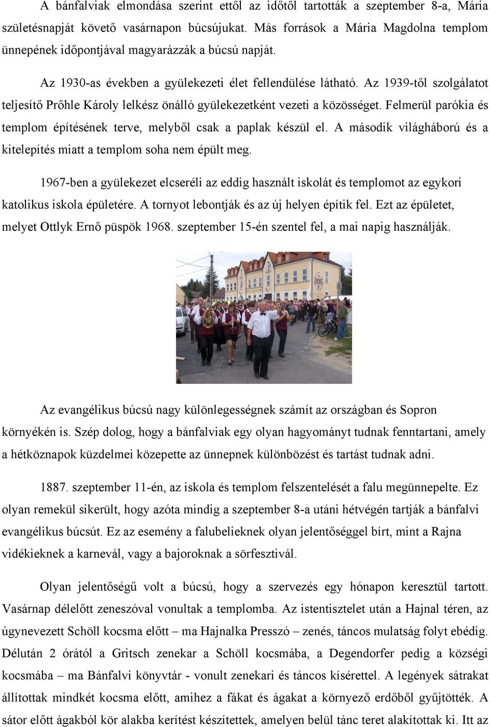Az 1939-től szolgálatot teljesítő Prőhle Károly lelkész önálló gyülekezetként vezeti a közösséget. Felmerül parókia és templom építésének terve, melyből csak a paplak készül el.