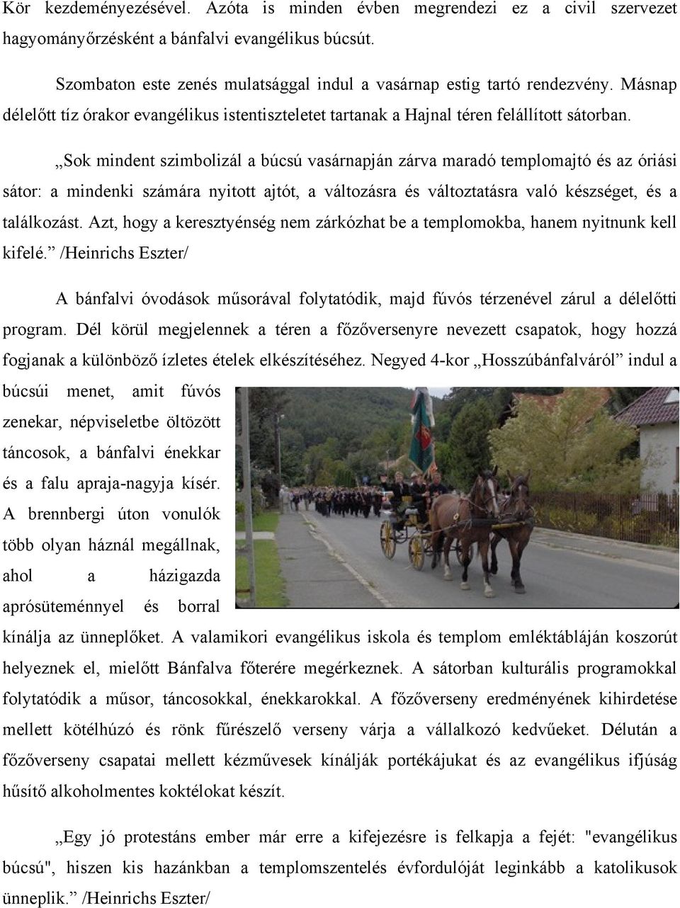 Sok mindent szimbolizál a búcsú vasárnapján zárva maradó templomajtó és az óriási sátor: a mindenki számára nyitott ajtót, a változásra és változtatásra való készséget, és a találkozást.