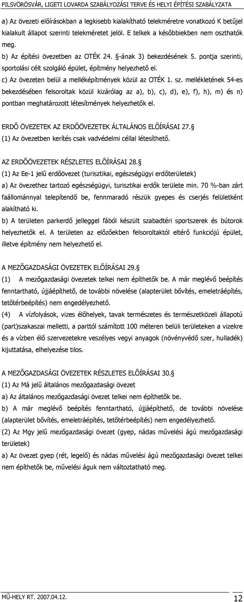rinti, sportolási célt szolgáló épület, építmény helyezhető el. c) Az övezeten belül a melléképítmények közül az OTÉK 1. sz. mellékletének 54-es bekezdésében felsoroltak közül kizárólag az a), b), c), d), e), f), h), m) és n) pontban meghatározott létesítmények helyezhetők el.