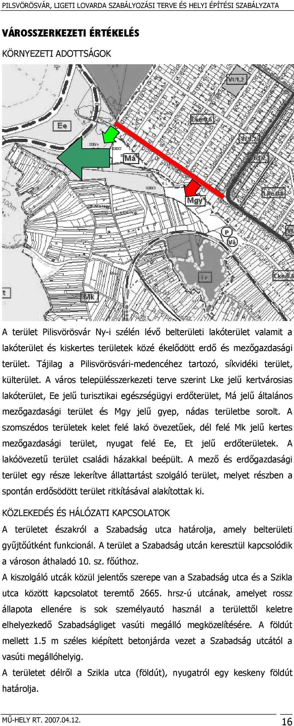 A város településszerkezeti terve szerint Lke jelű kertvárosias lakóterület, Ee jelű turisztikai egészségügyi erdőterület, Má jelű általános mezőgazdasági terület és Mgy jelű gyep, nádas területbe