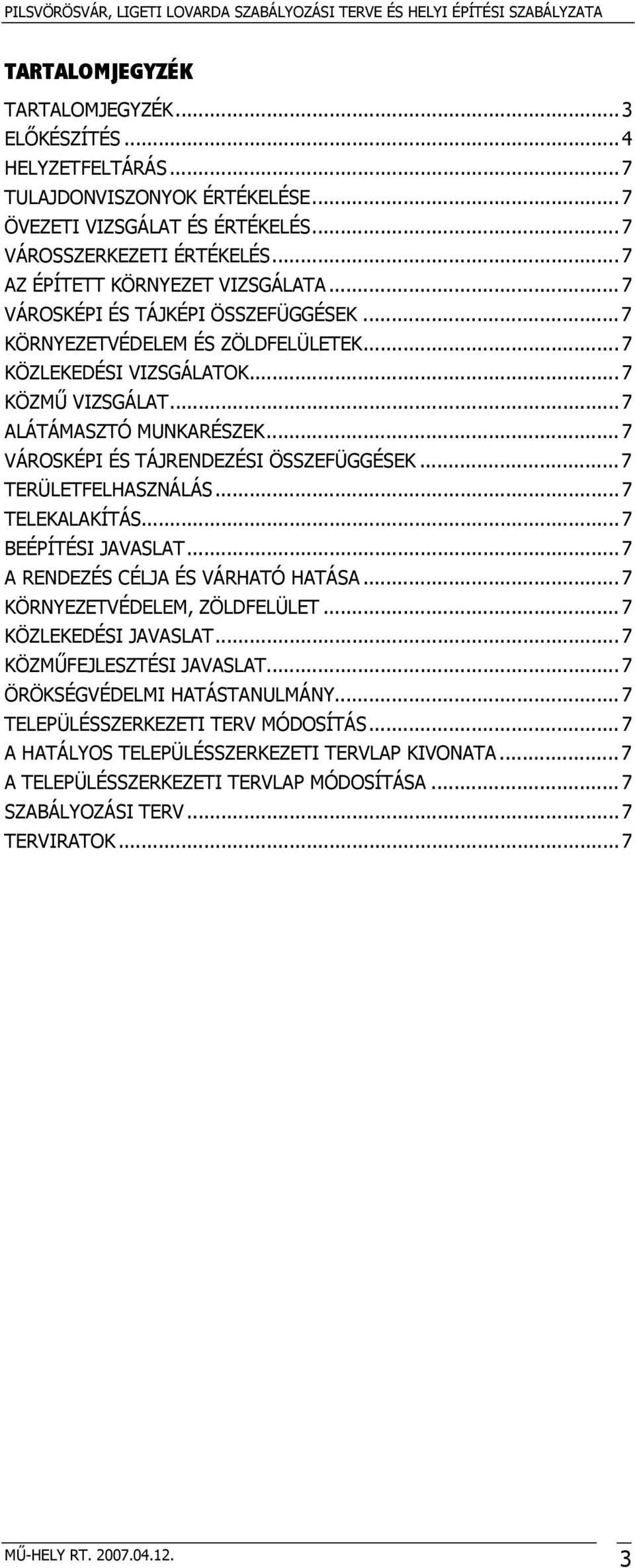 .. 7 VÁROSKÉPI ÉS TÁJRENDEZÉSI ÖSSZEFÜGGÉSEK... 7 TERÜLETFELHASZNÁLÁS... 7 TELEKALAKÍTÁS... 7 BEÉPÍTÉSI JAVASLAT... 7 A RENDEZÉS CÉLJA ÉS VÁRHATÓ HATÁSA... 7 KÖRNYEZETVÉDELEM, ZÖLDFELÜLET.