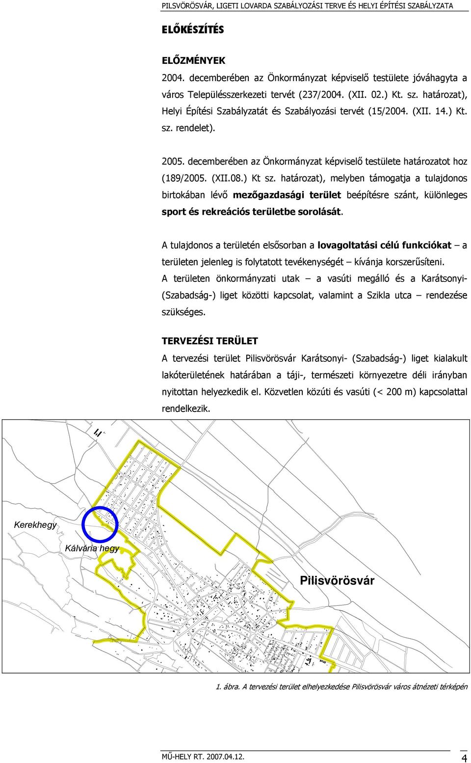 határozat), melyben támogatja a tulajdonos birtokában lévő mezőgazdasági terület beépítésre szánt, különleges sport és rekreációs területbe sorolását.