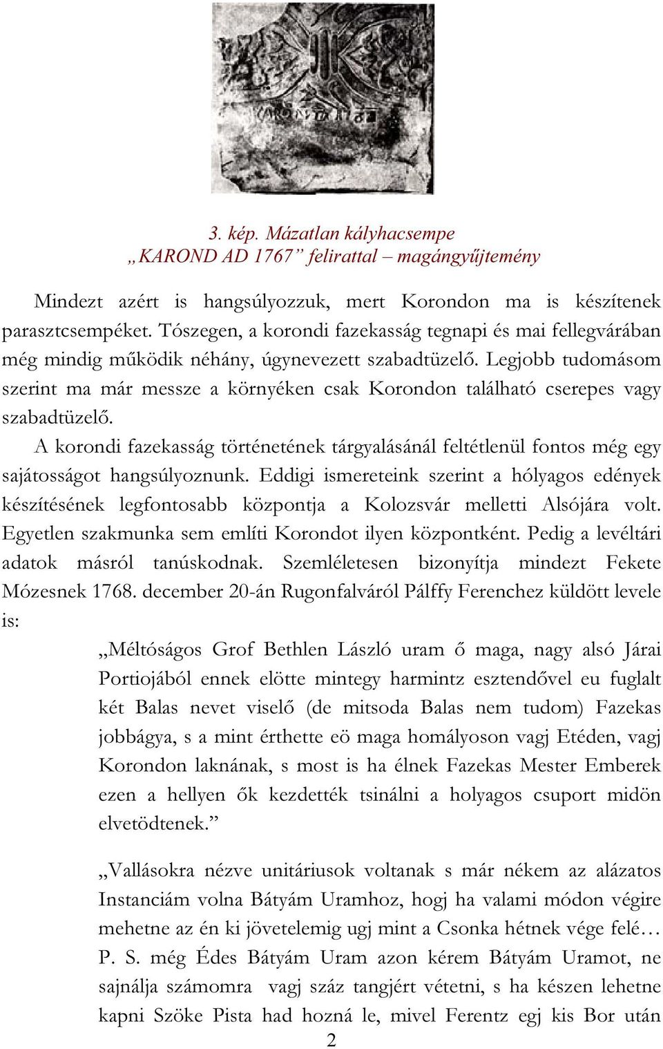 Legjobb tudomásom szerint ma már messze a környéken csak Korondon található cserepes vagy szabadtüzelő.