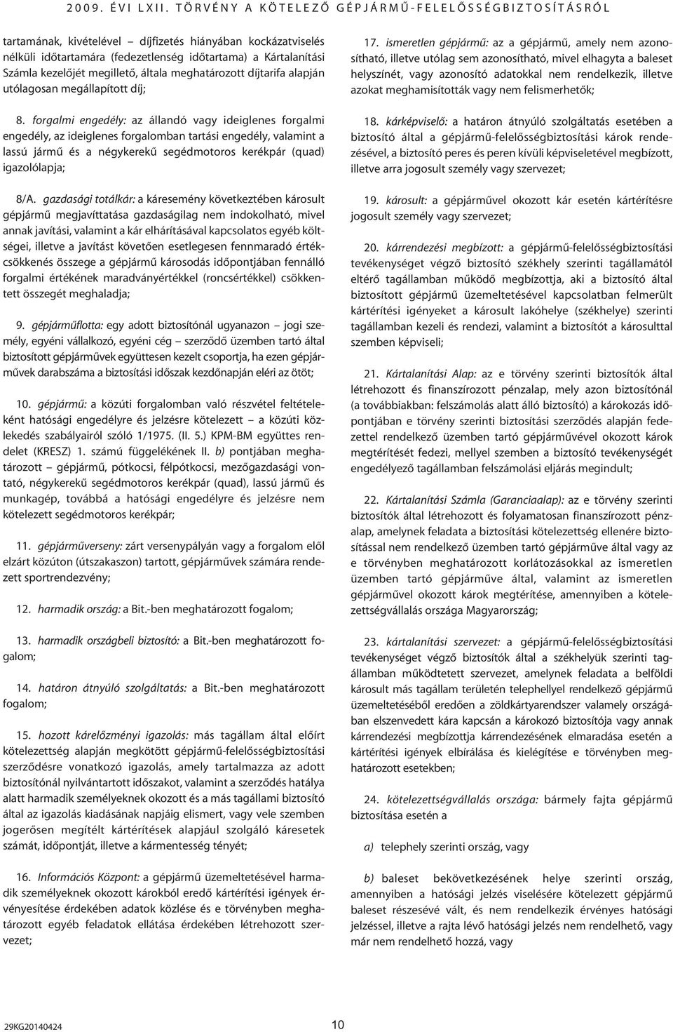 forgalmi engedély: az állandó vagy ideiglenes forgalmi engedély, az ideiglenes forgalomban tartási engedély, valamint a lassú jármû és a négykerekû segédmotoros kerékpár (quad) igazolólapja; 8/A.