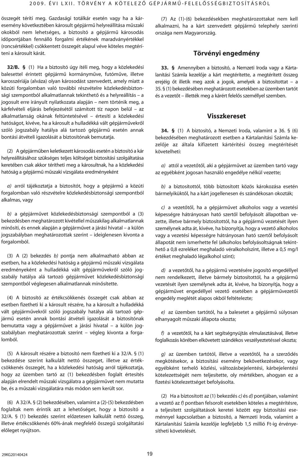 maradványértékkel (roncsértékkel) csökkentett összegét alapul véve köteles megtéríteni a károsult kárát. 32/B.