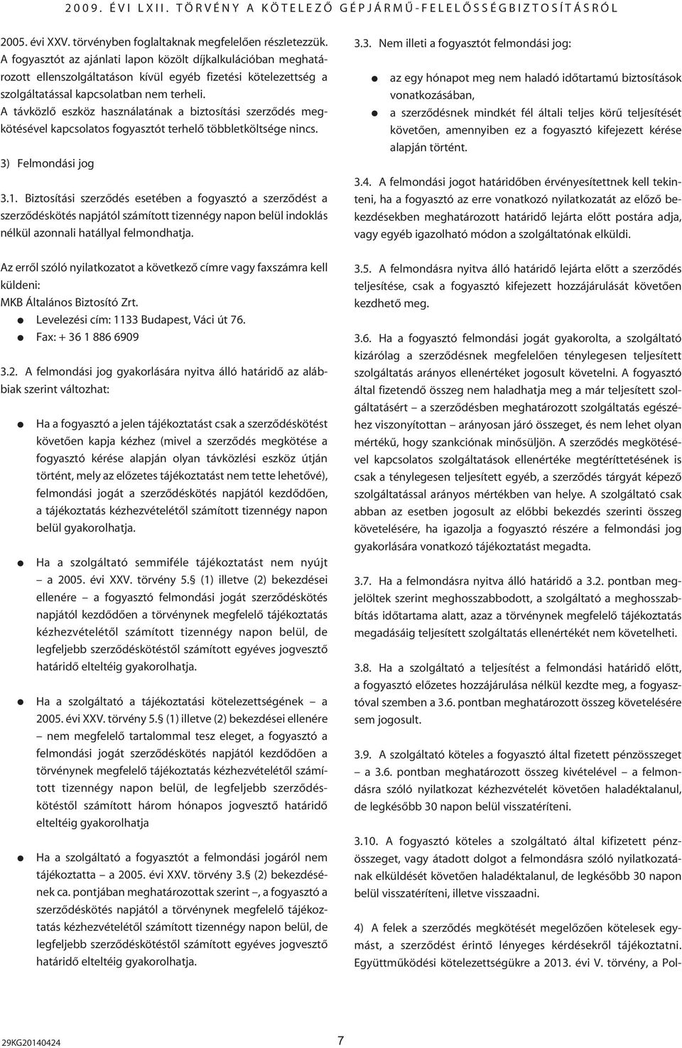 A távközlô eszköz használatának a biztosítási szerzôdés megkötésével kapcsolatos fogyasztót terhelô többletköltsége nincs. 3) Felmondási jog 3.1.