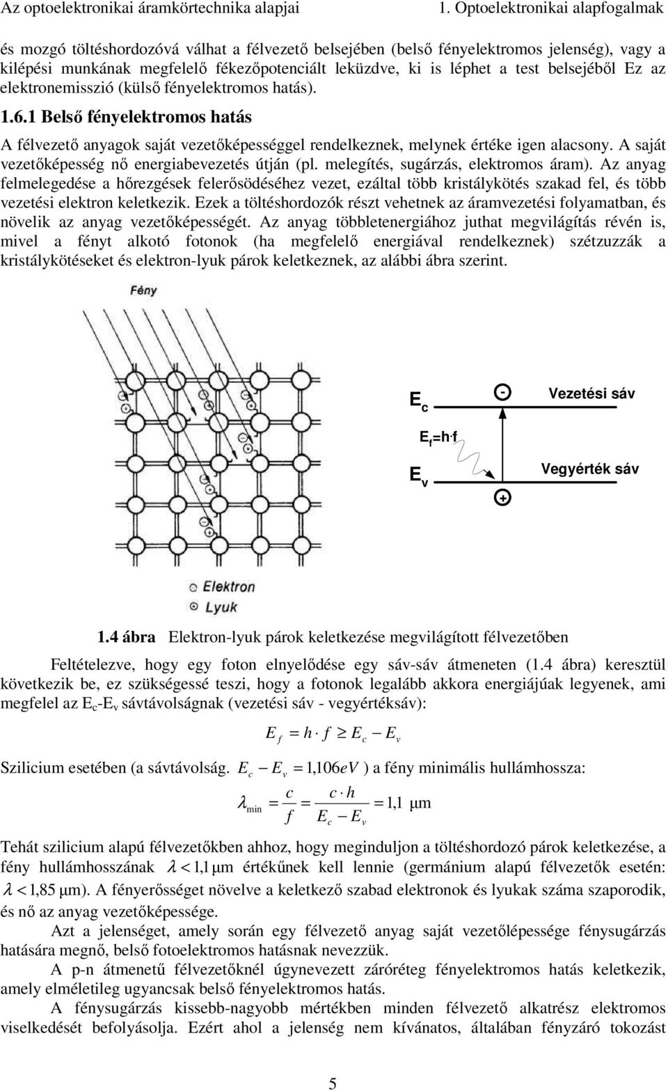 A saját vezetőképesség nő energiabevezetés útján (pl. melegítés, sugárzás, elektromos áram).