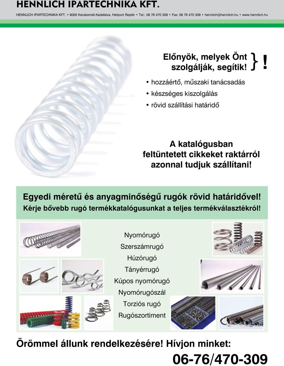 A katalógusban feltüntetett cikkeket raktárról azonnal tudjuk szállítani! Egyedi méretû és anyagminôségû rugók rövid határidôvel!