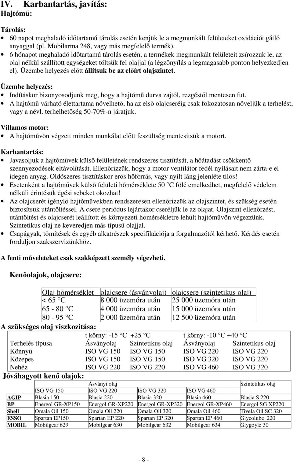 el). Üzembe helyezés előtt állítsuk be az előírt olajszintet. Üzembe helyezés: Indításkor bizonyosodjunk meg, hogy a hajtómű durva zajtól, rezgéstől mentesen fut.