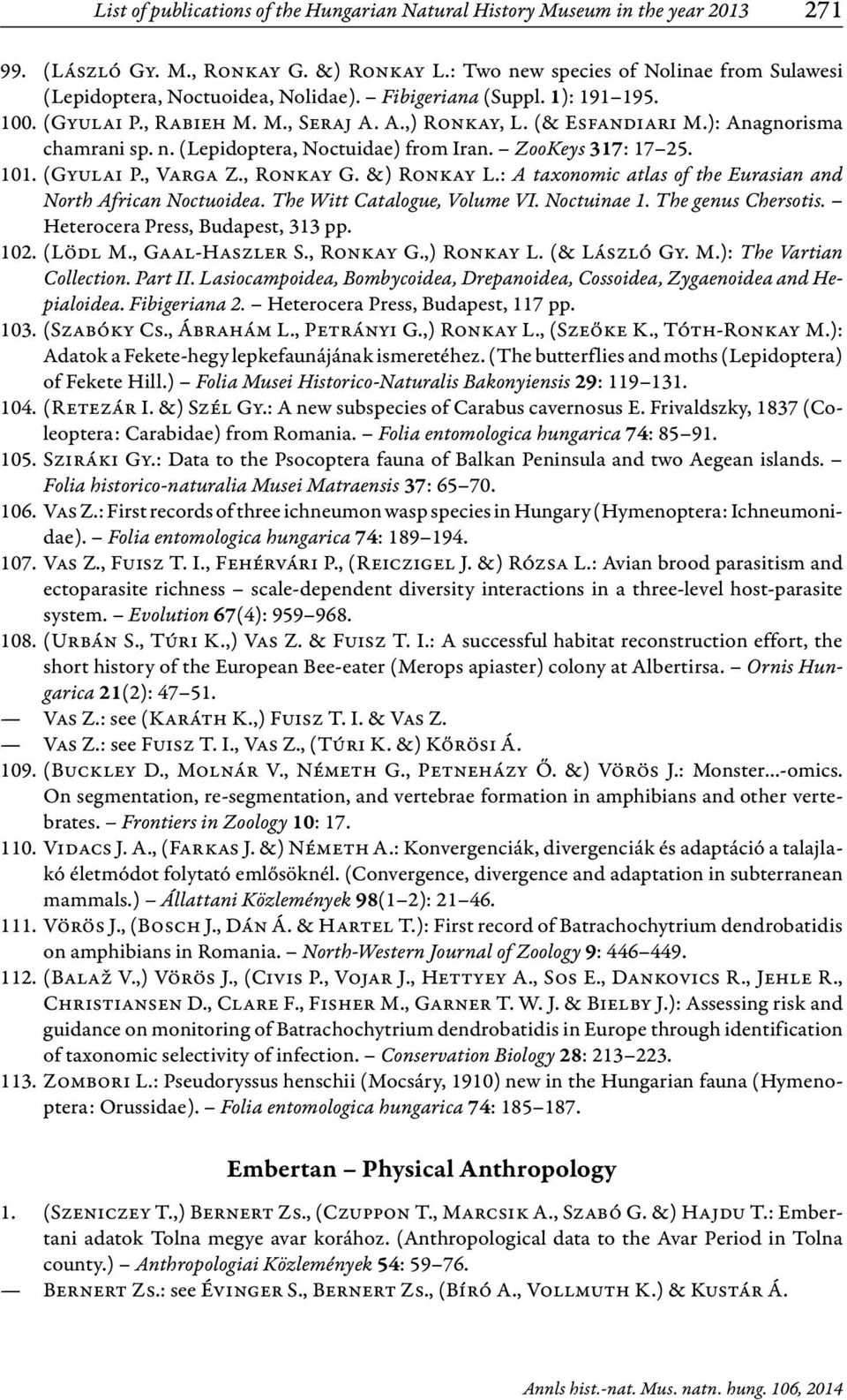): Anagnorisma chamrani sp. n. (Lepidoptera, Noctuidae) from Iran. ZooKeys 317: 17 25. 101. (Gyulai P., Varga Z., Ronkay G. &) Ronkay L.