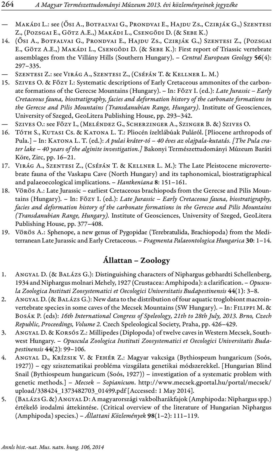 Central European Geology 56(4): 297 335. Szentesi Z.: see Virág A., Szentesi Z., (Cséfán T. & Kellner L. M.) 15. Szives O. & Főzy I.