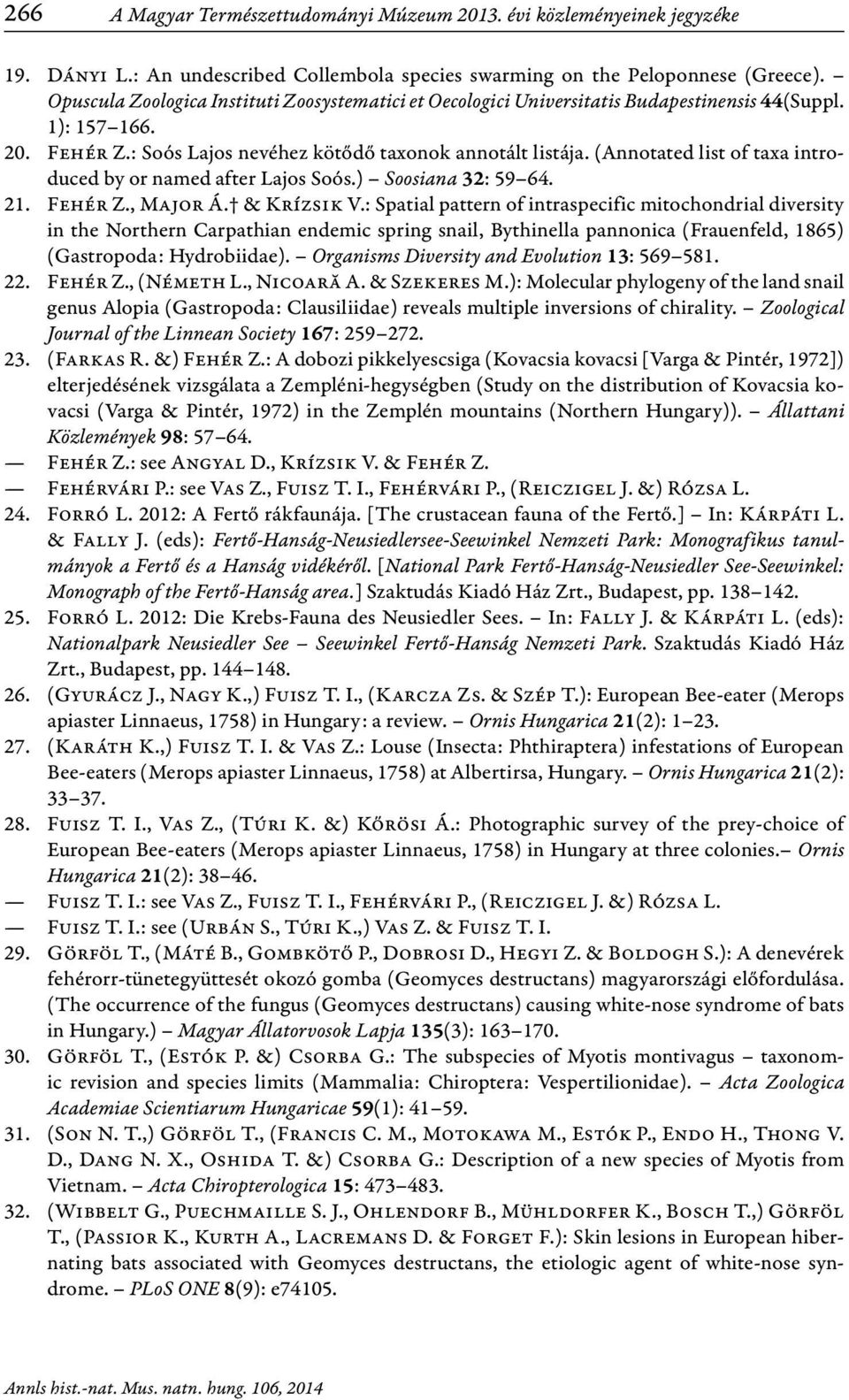 (Annotated list of taxa introduced by or named after Lajos Soós.) Soosiana 32: 59 64. 21. Fehér Z., Major Á. & Krízsik V.