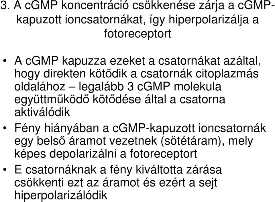 kötődése által a csatorna aktiválódik Fény hiányában a cgmp-kapuzott ioncsatornák egy belső áramot vezetnek (sötétáram), mely