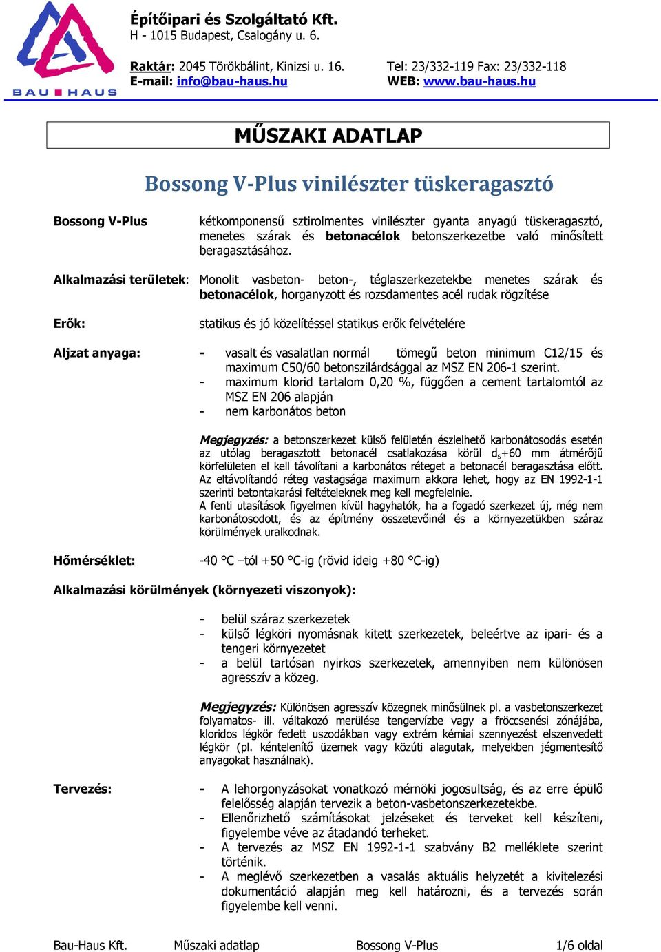 hu MŰSZAKI ADATLAP Bossong V-Plus vinilészter tüskeragasztó Bossong V-Plus kétkomponensű sztirolmentes vinilészter gyanta anyagú tüskeragasztó, menetes szárak és betonacélok betonszerkezetbe való