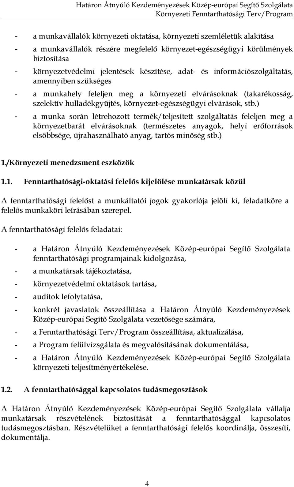 ) - a munka során létrehozott termék/teljesített szolgáltatás feleljen meg a környezetbarát elvárásoknak (természetes anyagok, helyi erıforrások elsıbbsége, újrahasználható anyag, tartós minıség stb.