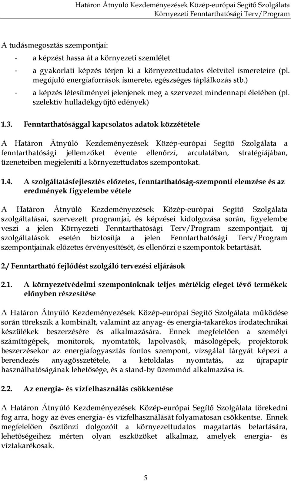 Fenntarthatósággal kapcsolatos adatok közzététele a fenntarthatósági jellemzıket évente ellenırzi, arculatában, stratégiájában, üzeneteiben megjeleníti a környezettudatos szempontokat. 1.4.